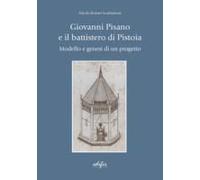 Giovanni Pisano E Il Battistero Di Pistoia. Modello E Genesi Di Un Progetto