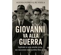Giovanni va alla guerra: Ispirato ad una storia vera, un racconto mai scritto fin ora