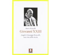 Giovanni XXIII. Angelo Giuseppe Roncalli, una vita nella storia