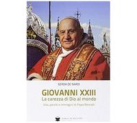 Giovanni Xxiii La Carezza Di Dio Al Mondo. Vita, Parole E Immagini Di Papa Roncalli