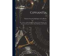 Giphantia: Or, A View Of What Has Passed, What Is Now Passing, And, During The Present Century, What Will Pass, In The World; 1-2