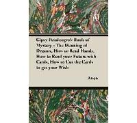Gipsy Petulengro's Book Of Mystery - The Meaning Of Dreams, How To Read Hands, How To Read Your Future With Cards, How To Cut The Cards To Get Your Wish