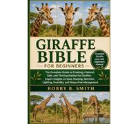 GIRAFFE BIBLE FOR BEGINNERS: The Complete Guide to creating Natural, Safe, and Thriving Habitat For Giraffe: Expert Insights on Care, Housing, ... humidity, and Stress-free Management