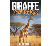 Giraffe Facts for Kids: Explore the Fascinating World of This Amazing Animal and Discover Everything You Need to Know About Giraffes