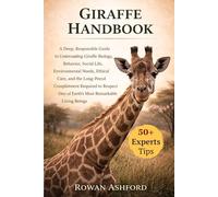 GIRAFFE HANDBOOK: A Deep, Responsible Guide to Understanding Giraffe Biology, Behavior, Social Life, Environmental Needs, Ethical Care, and the ... One of Earth’s Most Remarkable Living Beings