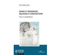 Girard et Tresmontant, balayeurs et constructeurs Pour le monothéisme - Paul Dubouchet - L'harmattan - broché - Essai