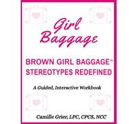 Girl Baggage™ Brown Girl Baggage Stereotypes Redefined: A Cognitive Behavioral and Solution-Focused Interactive Workbook for Emotional Healing and Personal Growth