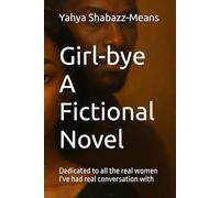Girl-bye A Fictional Novel: Dedicated to all the real women I've had real conversation with