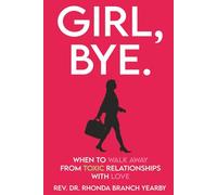 Girl, Bye!: How to walk away from toxic relationships with love.