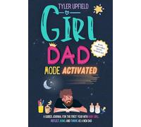 Girl Dad Mode Activated: A Guided Journal For The First Year With Baby Girl: Reflect, Bond, And Thrive As A New Dad