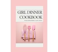 Girl Dinner: 40 Easy Breakfasts, Lunches & Girl Dinners That Actually Nourish You
