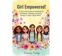Girl Empowered!: A Two-in One Guide And Workbook For Confidence, Friendship, and Social Anxiety In Today's Digital World