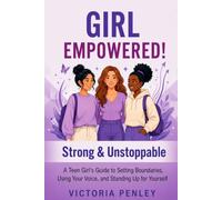 Girl Empowered! Strong & Unstoppable: A Teen Girl's Guide to Setting Boundaries, Using Your Voice, and Standing Up for Yourself