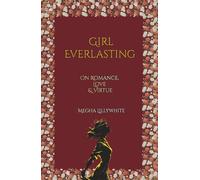 Girl Everlasting: On Romance, Love and Virtue