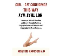 Girl - Get Confidence This Way Not That Way: Dissolve All Self-Doubts, Body Dissatisfaction, Appearance Anxiety. Enjoy Infinite Self-Worth And Magnetic Self-Confidence