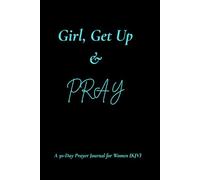 Girl, Get Up and Pray: A Gentle 30-Day Prayer & Reflection Journal for Women Seeking Peace, Faith, and Rest in God