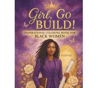 Girl, Go Build: Inspirational Coloring Book For Black Women: Relaxation & Motivation for Black Women Entrepreneurs and Visionary Builders