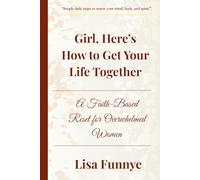 Girl, Here’s How to Get Your Life Together: A Faith-Based Reset for Overwhelmed Women