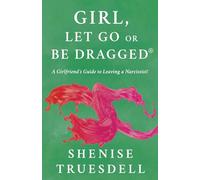 Girl, Let Go Or Be Dragged!: A Girlfriend's Guide To Leaving A Narcissist!
