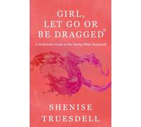 Girl, Let Go or Be Dragged!®: A Girlfriend's Guide To Not dating While Depressed!