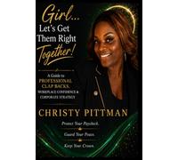 Girl....Let's Get Them Right Together!: A Guide to Professional Clap Backs, Workplace Confidence & Corporate Strategy