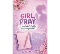 Girl, Pray: Girl, Pray: A Real Girl's Guide to Talking to God