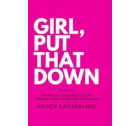 GIRL, PUT THAT DOWN: For Women Ready to Drop the Mental Weight that Holds Them Back