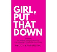 GIRL, PUT THAT DOWN: For Women Ready to Drop the Mental Weight that Holds Them Back