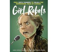 Girl Rebels: From Greta Thunberg to Malala, Five Inspirational Tales of Female C Ourage