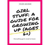 Girl Stuff : A guide for growing up: Everything girls need to know