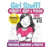Girl Stuff! Puberty, Body & Period Guide For Girls 8-12: Grow Up Confident, Navigate Big Emotions & Master Self-Care