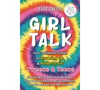 Girl Talk: Your Ultimate Guide to Growing Up & Puberty for Tweens & Teens: Everything You Want to Know About Your Body & Emotions, Build Confidence, Grow Strong and Love Who You Are