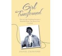 Girl Transformed: How An Ugly Duckling Became A Beautiful Swan: The Story Of Joy Crawford