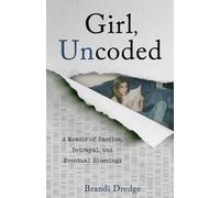 Girl, Uncoded: A Memoir of Passion, Betrayal, and Eventual Blessings