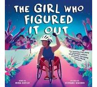 The Girl Who Figured It Out: The Inspiring True Story of Wheelchair Athlete Minda Dentler Becoming an Ironman World Champion