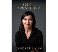 Girl, You Got This!: How to Thrive in Work and Life