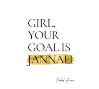 Girl, Your Goal Is Jannah: A Transformational Guide for Muslim Women - Islamic advice for navigating life's struggles