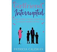 Girlfriend, Interrupted: From Carefree Twenty-Something To Instant Mother-Of-Two...