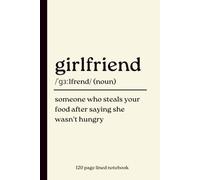 Girlfriend Notebook: Someone Who Steals Your Food After Saying She Wasn't Hungry: Funny 120-Page Lined Dictionary Definition Journal Gift for ... Day, Anniversaries, Birthdays & Christmas