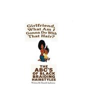 Girlfriend What Am I Going To Do With That Hair: The ABC's of Black Braiding Styles