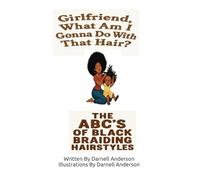 Girlfriend What Am I Going To Do With That Hair: The ABC's of Black Braiding Styles