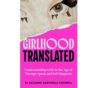 Girlhood, Translated Understanding Girls in the Age of Therapy Speak and Self-Diagnosis - Suzanne Garfinkle-Crowell - Simon & Schuster UK - ebook (ePub) - Livre