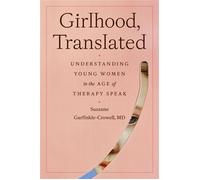 Girlhood, Translated Understanding Young Women in the Age of Therapy Speak - Suzanne Garfinkle-Crowell M.D. - Crown - ebook (ePub) - Livre