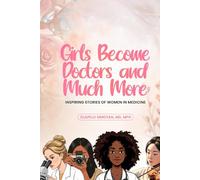 Girls Become Doctors and Much More: Inspiring Stories of Women in Medicine