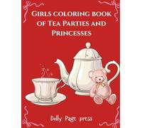 Girls Coloring Book of Tea Parties and Princesses: Coloring Pages for Little Girls with Varying Styles Ages 3-12, holiday presents, birthday gifts for little girls