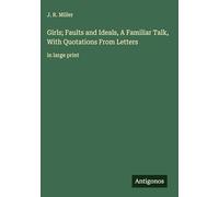 Girls; Faults and Ideals, A Familiar Talk, With Quotations From Letters: in large print