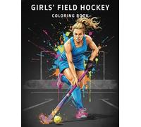 Girls’ Field Hockey Coloring Book: +45 Action-Packed Illustrations of Female Players | Inspirational Sports Activity for Teens & Tweens | Perfect Team Gift or Tournament Prize