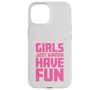 Girls Just Wanna Have Fun Coque pour iPhone 15
