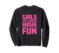 Girls Just Wanna Have Fun Sweatshirt