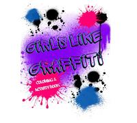 Girls Like Graffiti! Coloring and Activity book: A creative graffiti coloring book for Teens, Tweens, and adults